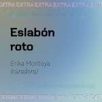 Eslabón roto, Erika Montoya (curadora)