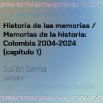 Historia de las memorias/Memorias de la historia: Colombia 2004-2024 (capítulo 1)