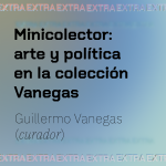 Minicolector: arte y política en la colección Vanegas